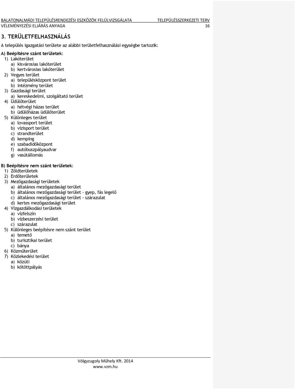 lakóterület 2) Vegyes terület a) településközpont terület b) intézmény terület 3) Gazdasági terület a) kereskedelmi, szolgáltató terület 4) Üdülőterület a) hétvégi házas terület b) üdülőházas