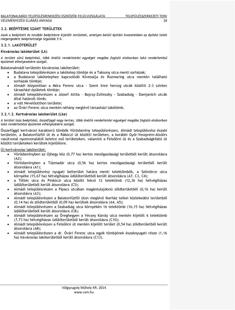 LAKÓTERÜLET Kisvárosias lakóterület (Lk) A terület sűrű beépítésű, több önálló rendeltetési egységet magába foglaló elsősorban lakó rendeltetésű épületek elhelyezésére szolgál.