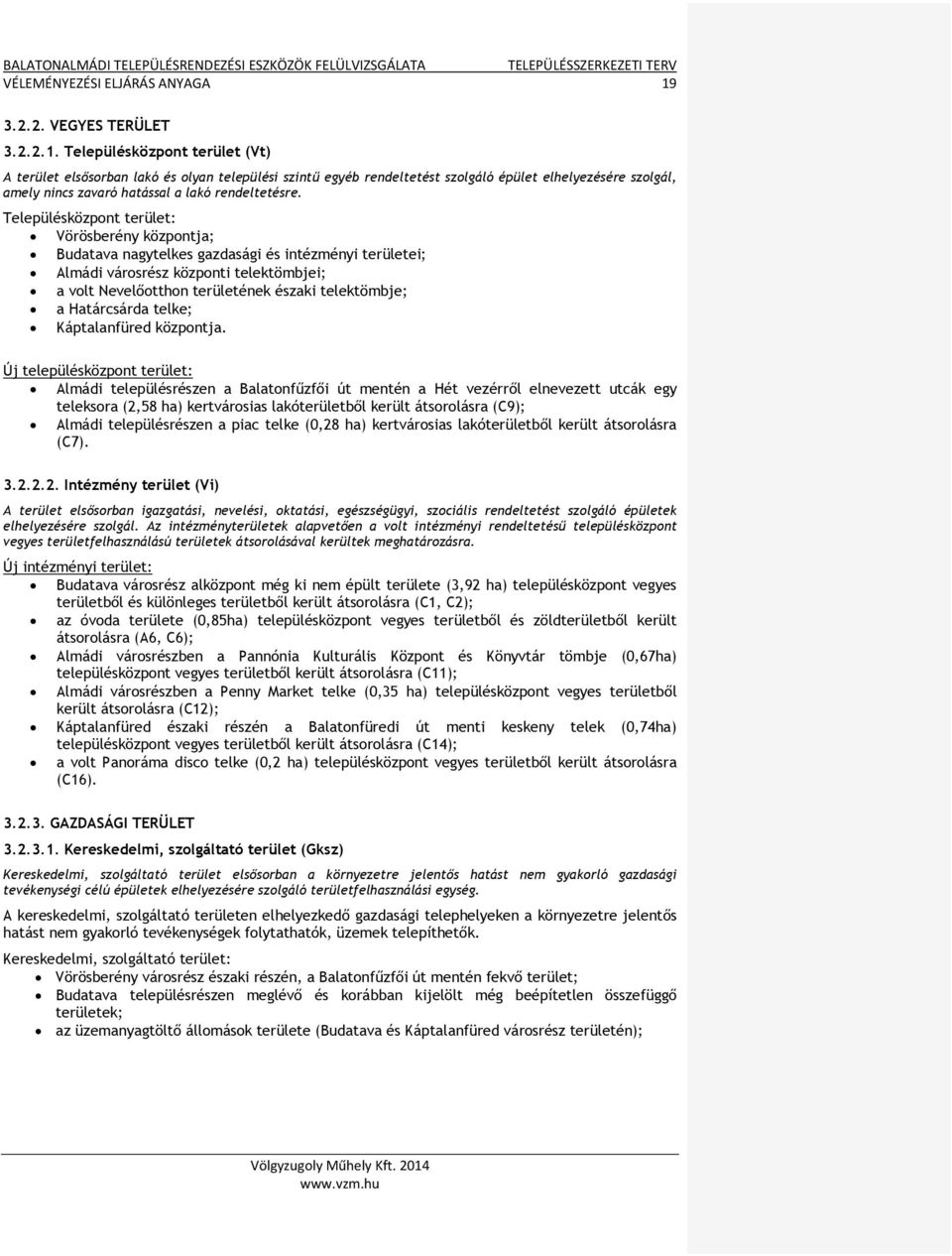 Településközpont terület (Vt) A terület elsősorban lakó és olyan települési szintű egyéb rendeltetést szolgáló épület elhelyezésére szolgál, amely nincs zavaró hatással a lakó rendeltetésre.