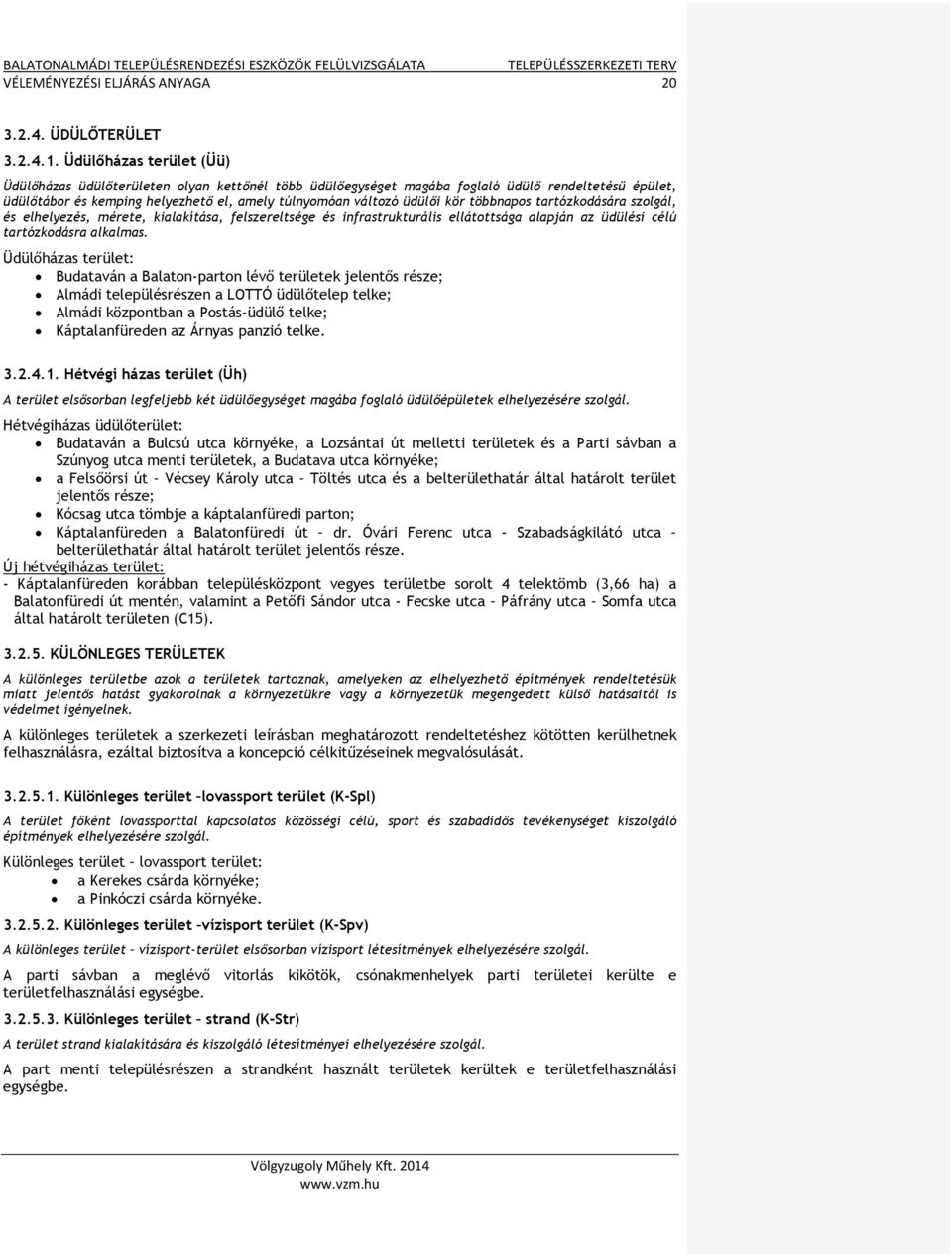 többnapos tartózkodására szolgál, és elhelyezés, mérete, kialakítása, felszereltsége és infrastrukturális ellátottsága alapján az üdülési célú tartózkodásra alkalmas.