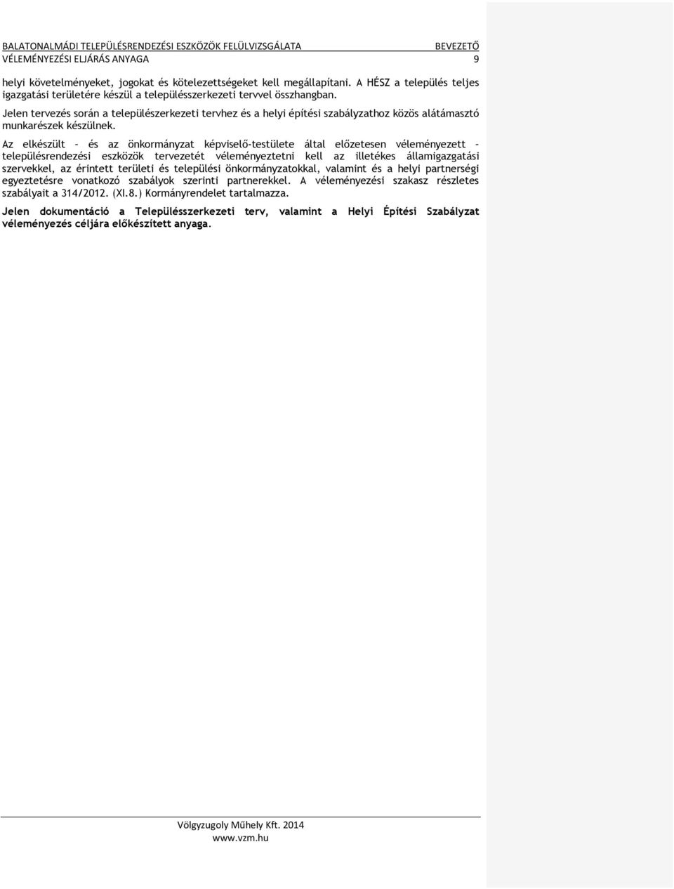 Jelen tervezés során a települészerkezeti tervhez és a helyi építési szabályzathoz közös alátámasztó munkarészek készülnek.