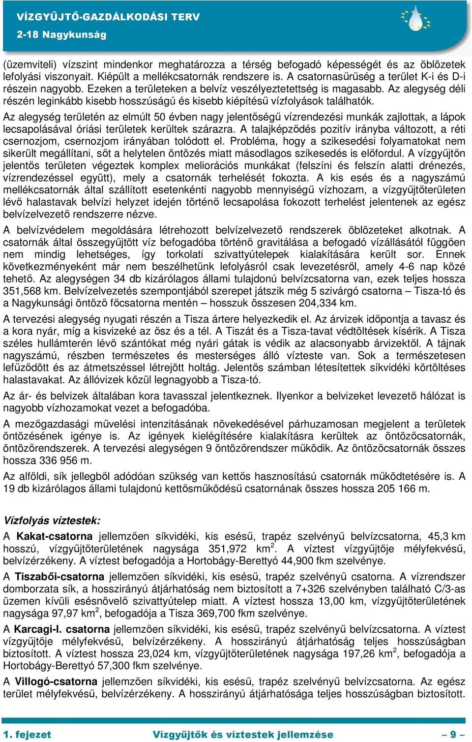 Az alegység déli részén leginkább kisebb hosszúságú és kisebb kiépítéső vízfolyások találhatók.