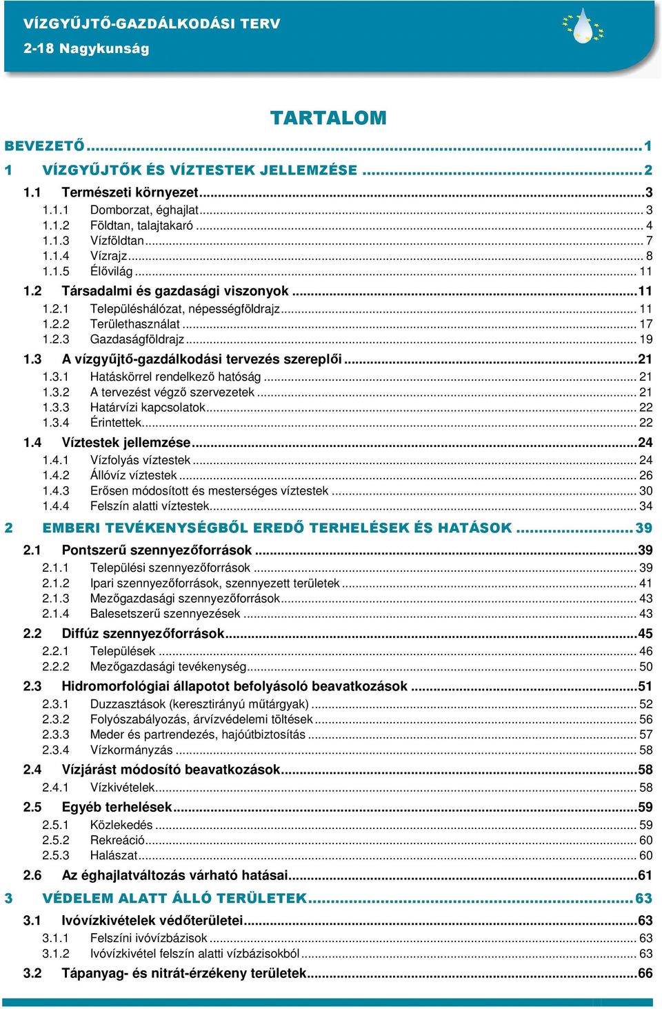 3 A vízgyőjtı-gazdálkodási tervezés szereplıi...21 1.3.1 Hatáskörrel rendelkezı hatóság... 21 1.3.2 A tervezést végzı szervezetek... 21 1.3.3 Határvízi kapcsolatok... 22 1.3.4 Érintettek... 22 1.4 Víztestek jellemzése.