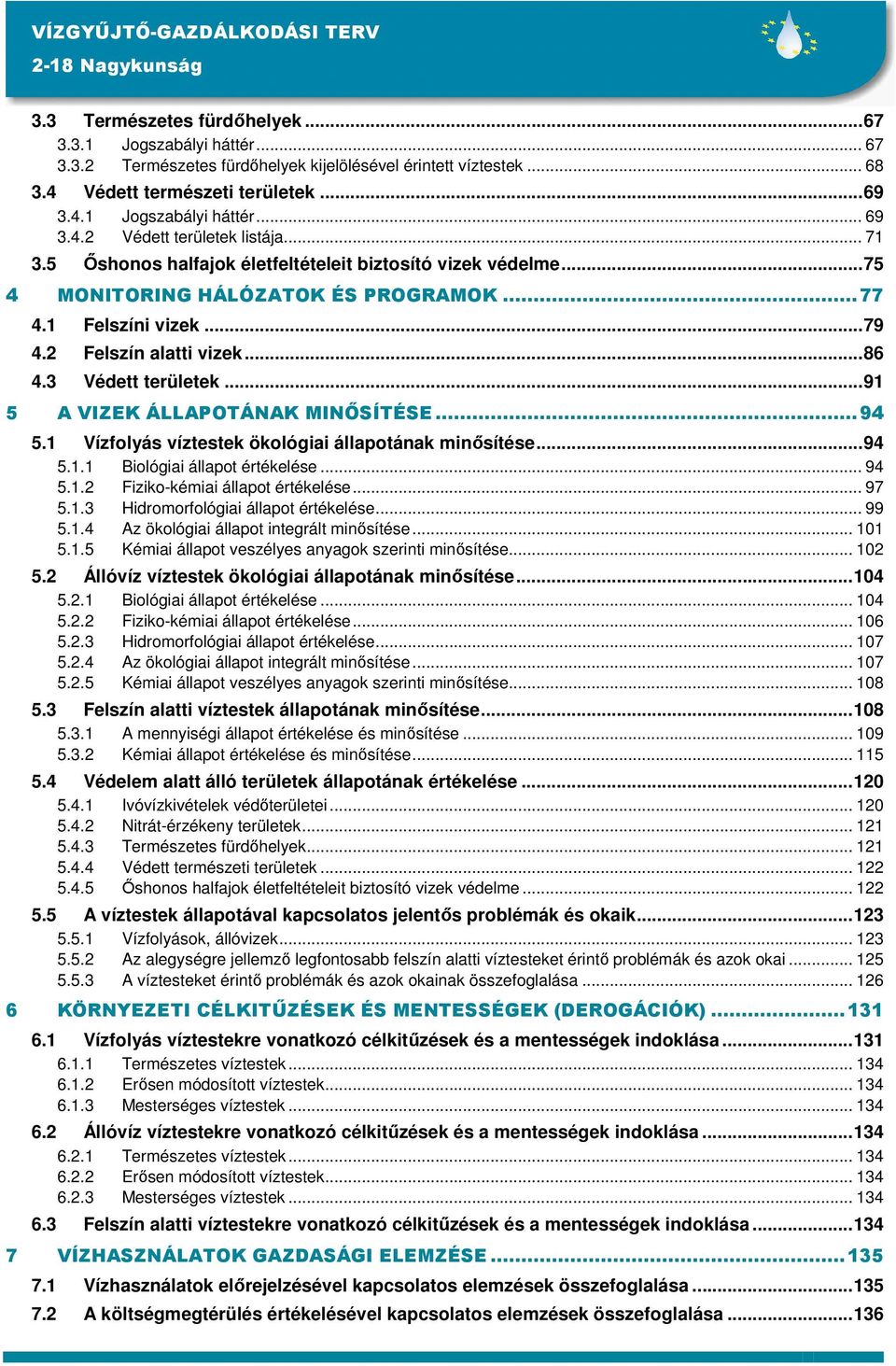 3 Védett területek...91 5 A VIZEK ÁLLAPOTÁNAK MINİSÍTÉSE...94 5.1 Vízfolyás víztestek ökológiai állapotának minısítése...94 5.1.1 Biológiai állapot értékelése... 94 5.1.2 Fiziko-kémiai állapot értékelése.