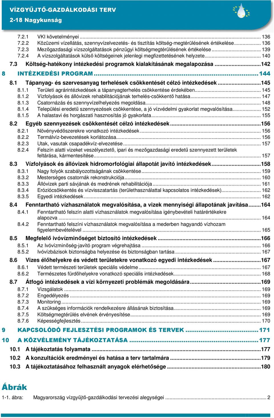 ..144 8.1 Tápanyag- és szervesanyag terhelések csökkentését célzó intézkedések...145 8.1.1 Területi agrárintézkedések a tápanyagterhelés csökkentése érdekében... 145 8.1.2 Vízfolyások és állóvizek rehabilitációjának terhelés-csökkentı hatása.