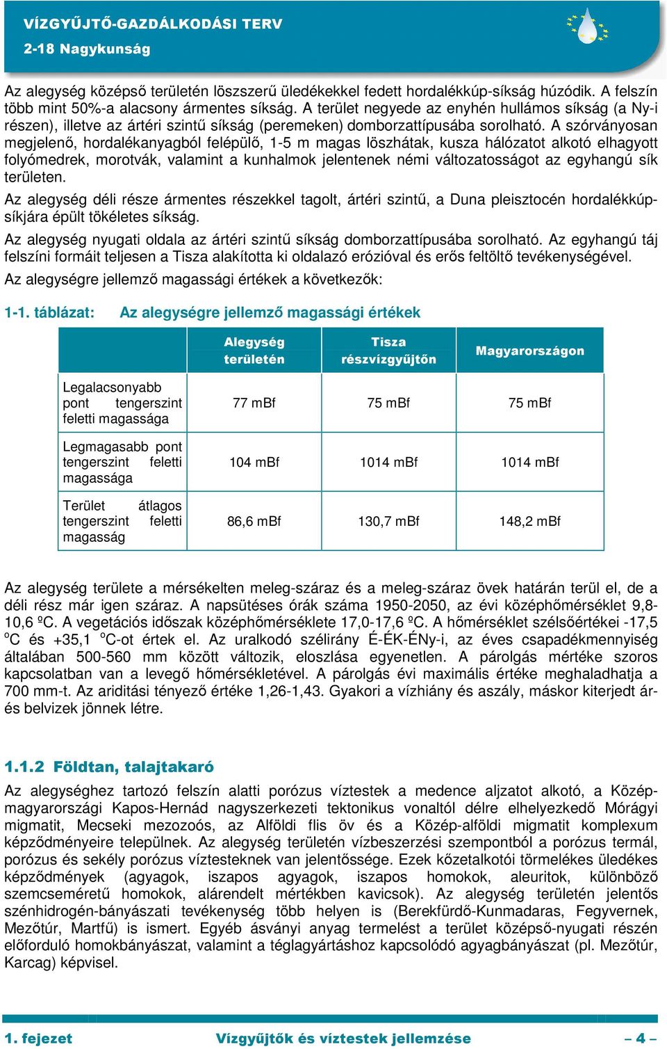 A szórványosan megjelenı, hordalékanyagból felépülı, 1-5 m magas löszhátak, kusza hálózatot alkotó elhagyott folyómedrek, morotvák, valamint a kunhalmok jelentenek némi változatosságot az egyhangú
