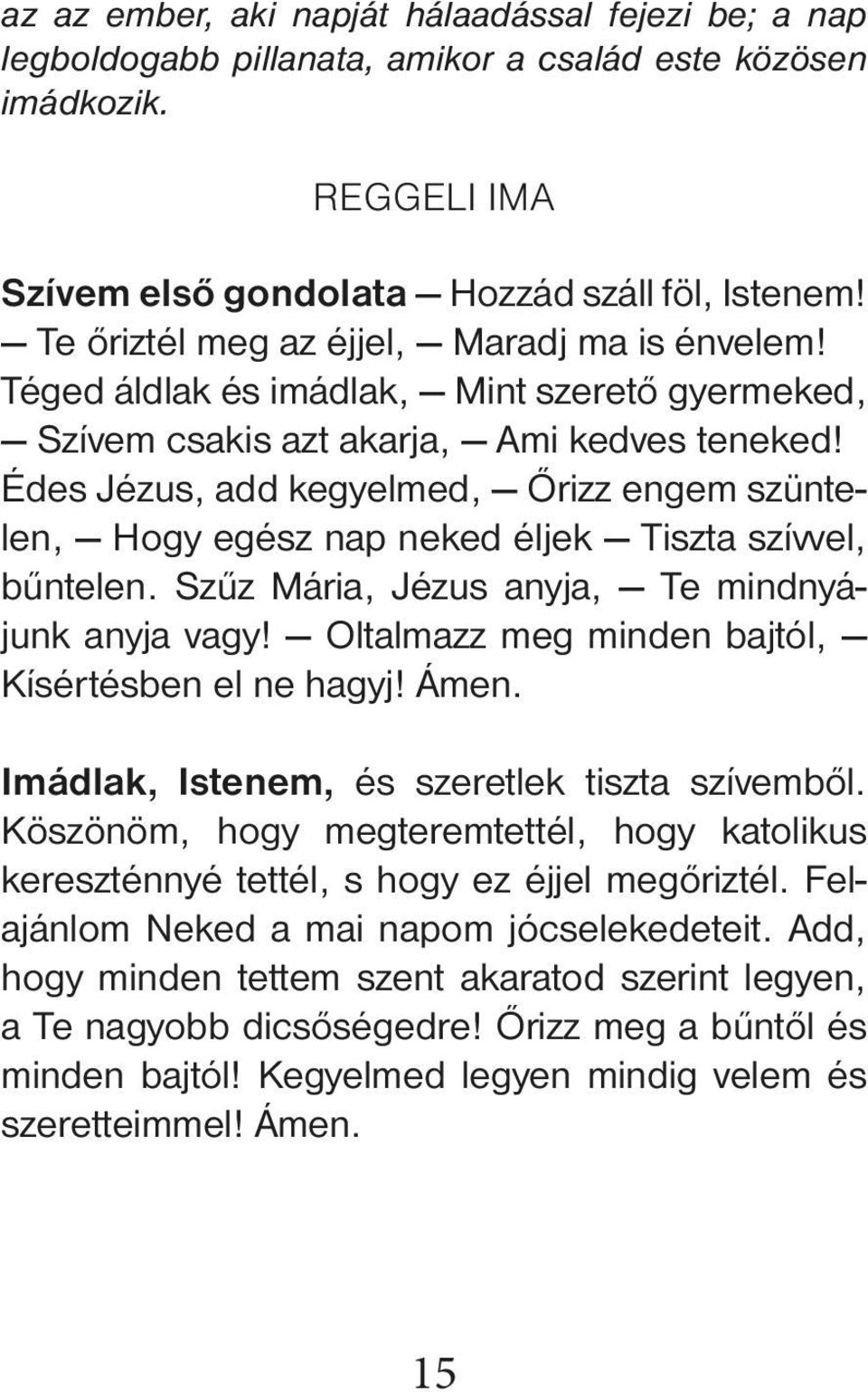 Édes Jézus, add kegyelmed, Őrizz engem szüntelen, Hogy egész nap ne ked éljek Tiszta szívvel, bűntelen. Szűz Mária, Jézus anyja, Te mindnyájunk anyja vagy!