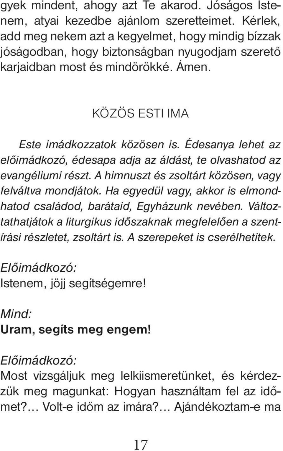 Édesanya le het az előimádkozó, édesapa adja az ál dást, te olvashatod az evangéliumi részt. A himnuszt és zsoltárt közösen, vagy felvált va mondjátok.