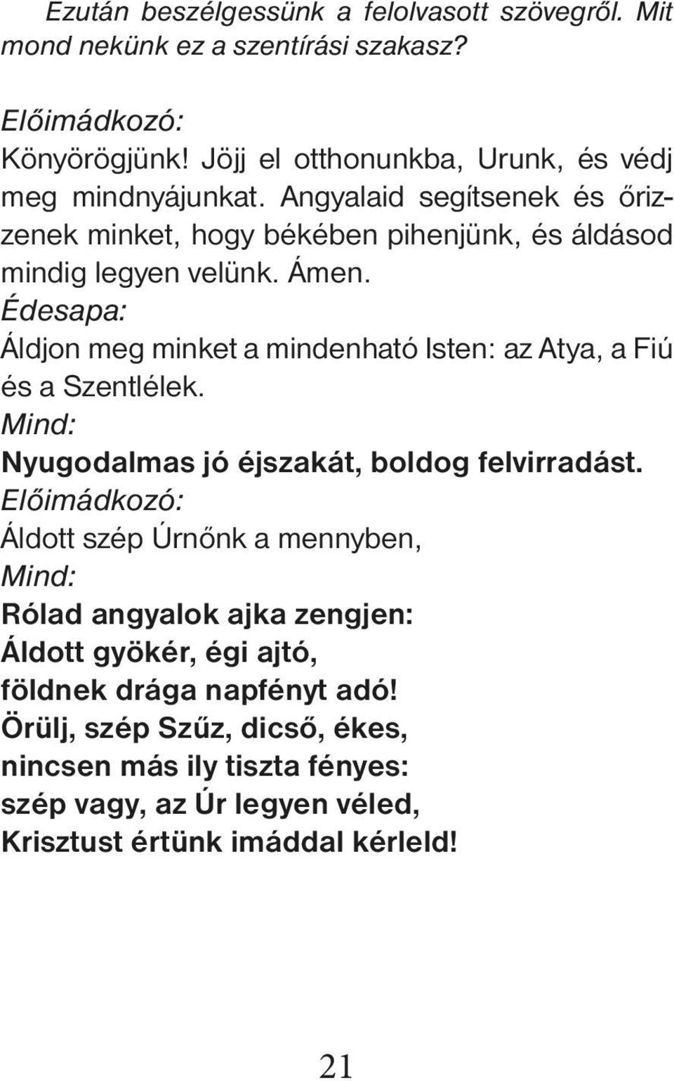 Édesapa: Áldjon meg minket a mindenható Isten: az Atya, a Fiú és a Szentlélek. Mind: Nyugodalmas jó éjszakát, boldog felvirradást.