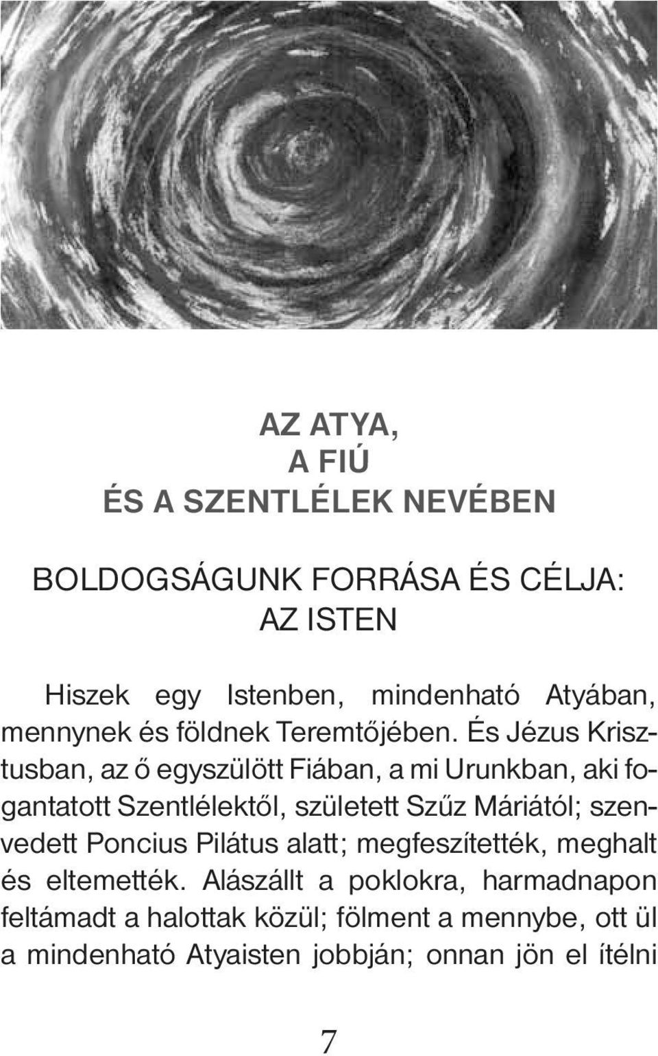 És Jézus Krisztusban, az ő egyszülött Fiában, a mi Urunkban, aki fogantatott Szentlélektől, született Szűz Máriától;