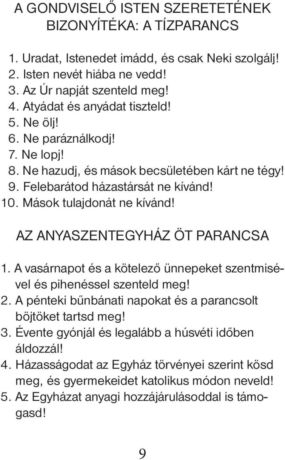 Mások tulajdonát ne kívánd! AZ ANYASZENTEGYHÁZ ÖT PARANCSA 1. A vasárnapot és a kötelező ünnepeket szentmisével és pihenéssel szenteld meg! 2.