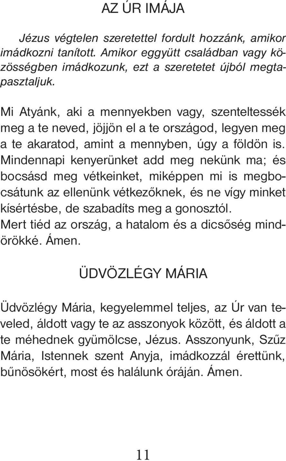 Mindennapi kenyerünket add meg nekünk ma; és bo csásd meg vétkeinket, miképpen mi is megbocsátunk az ellenünk vétkezőknek, és ne vígy minket kísértésbe, de szabadíts meg a gonosztól.