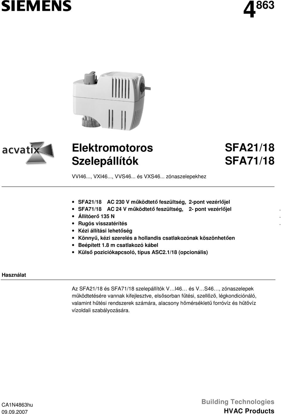 Külső poziciókapcsoló, típus ASC21/18 (opcionális) Használat Az SFA21/18 és SFA71/18 szelepállítók V I46 és V S46, zónaszelepek működtetésére vannak kifejlesztve, elsősorban fűtési,