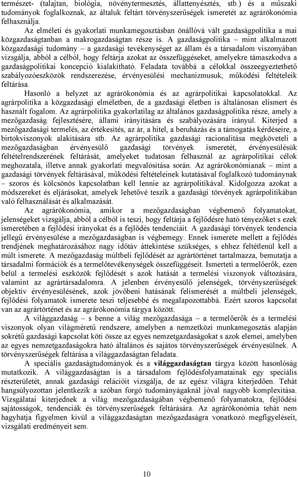A gazdaságpolitika mint alkalmazott közgazdasági tudomány a gazdasági tevékenységet az állam és a társadalom viszonyában vizsgálja, abból a célból, hogy feltárja azokat az összefüggéseket, amelyekre