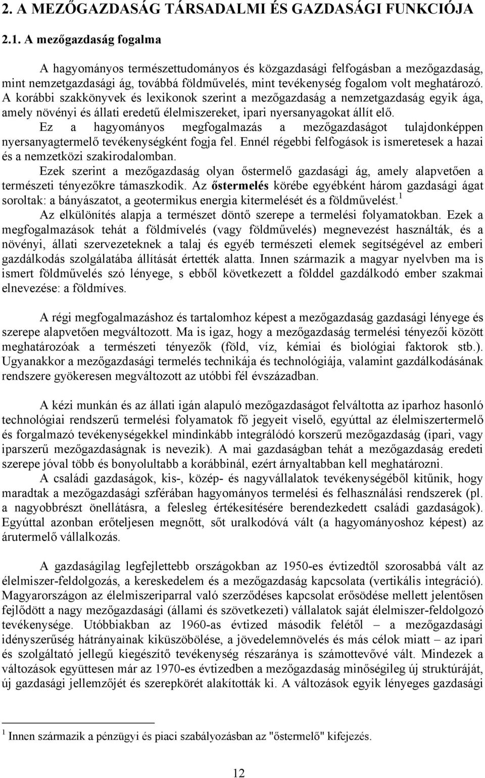 A korábbi szakkönyvek és lexikonok szerint a mezőgazdaság a nemzetgazdaság egyik ága, amely növényi és állati eredetű élelmiszereket, ipari nyersanyagokat állít elő.