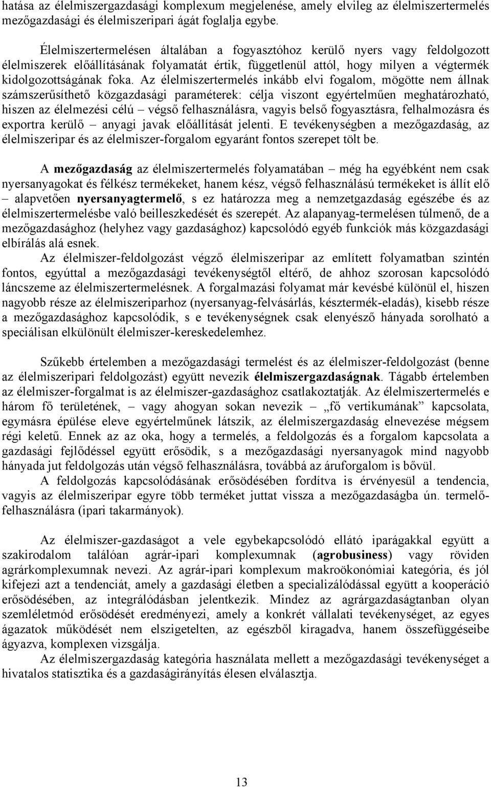 Az élelmiszertermelés inkább elvi fogalom, mögötte nem állnak számszerűsíthető közgazdasági paraméterek: célja viszont egyértelműen meghatározható, hiszen az élelmezési célú végső felhasználásra,