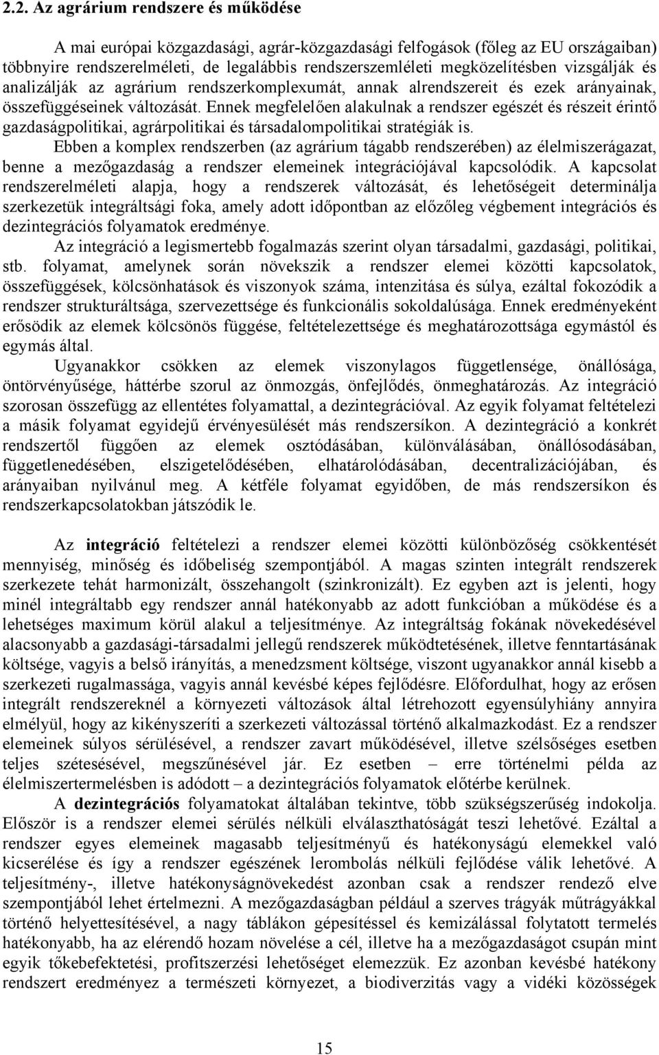 Ennek megfelelően alakulnak a rendszer egészét és részeit érintő gazdaságpolitikai, agrárpolitikai és társadalompolitikai stratégiák is.