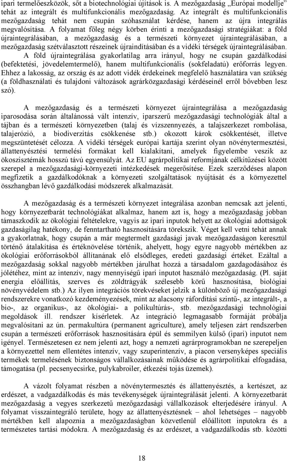 A folyamat főleg négy körben érinti a mezőgazdasági stratégiákat: a föld újraintegrálásában, a mezőgazdaság és a természeti környezet újraintegrálásában, a mezőgazdaság szétválasztott részeinek