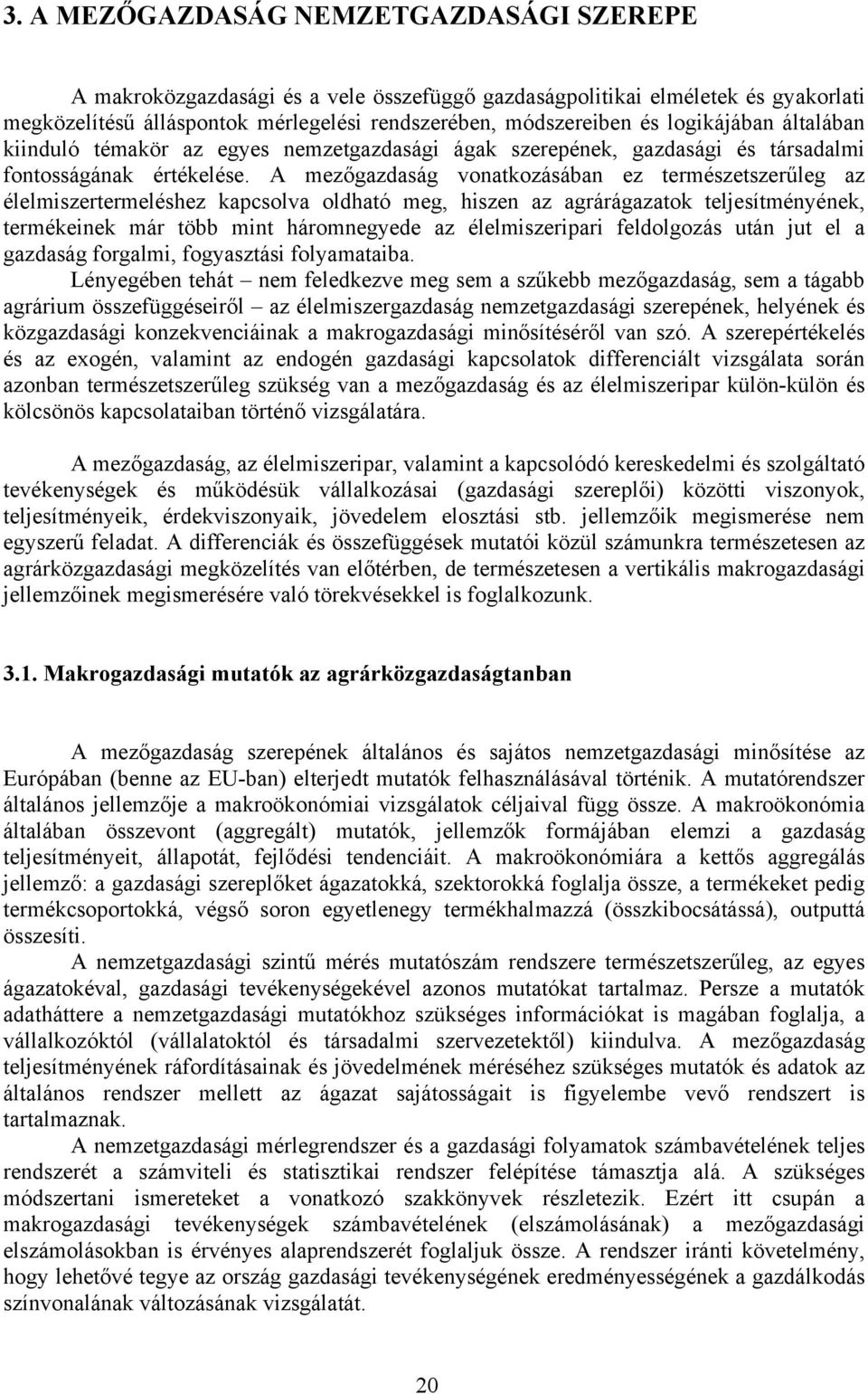 A mezőgazdaság vonatkozásában ez természetszerűleg az élelmiszertermeléshez kapcsolva oldható meg, hiszen az agrárágazatok teljesítményének, termékeinek már több mint háromnegyede az élelmiszeripari
