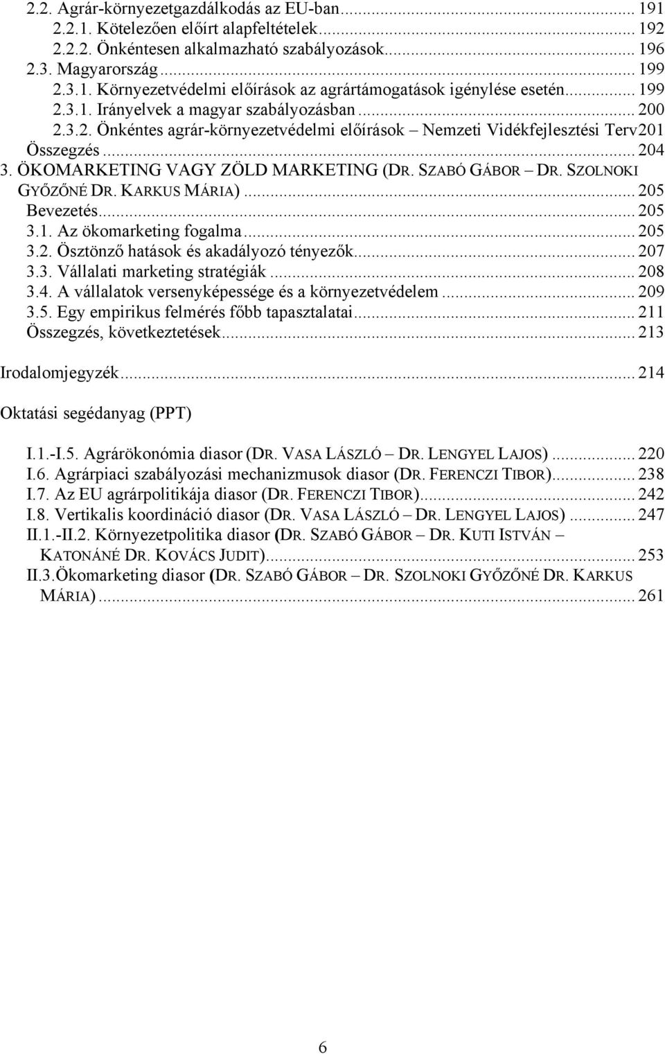 SZABÓ GÁBOR DR. SZOLNOKI GYŐZŐNÉ DR. KARKUS MÁRIA)... 205 Bevezetés... 205 3.1. Az ökomarketing fogalma... 205 3.2. Ösztönző hatások és akadályozó tényezők... 207 3.3. Vállalati marketing stratégiák.