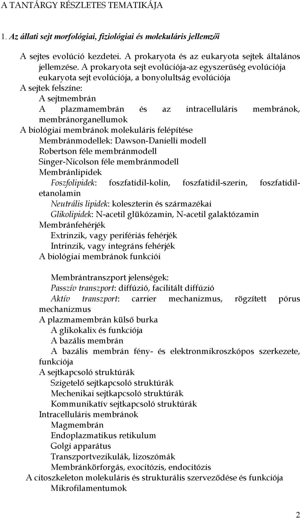 membránorganellumok A biológiai membránok molekuláris felépítése Membránmodellek: Dawson-Danielli modell Robertson féle membránmodell Singer-Nicolson féle membránmodell Membránlipidek Foszfolipidek: