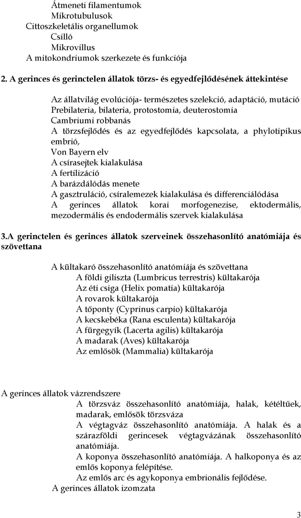 Cambriumi robbanás A törzsfejlődés és az egyedfejlődés kapcsolata, a phylotipikus embrió, Von Bayern elv A csírasejtek kialakulása A fertilizáció A barázdálódás menete A gasztruláció, csíralemezek