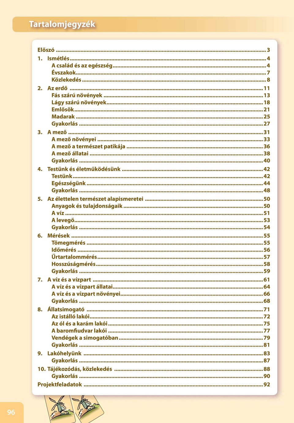 ..48 5. Az élettelen természet alapismeretei...50 Anyagok és tulajdonságaik...50 A víz...51 A levegő...53 Gyakorlás...54 6. Mérések...55 Tömegmérés...55 Időmérés...56 Űrtartalommérés.