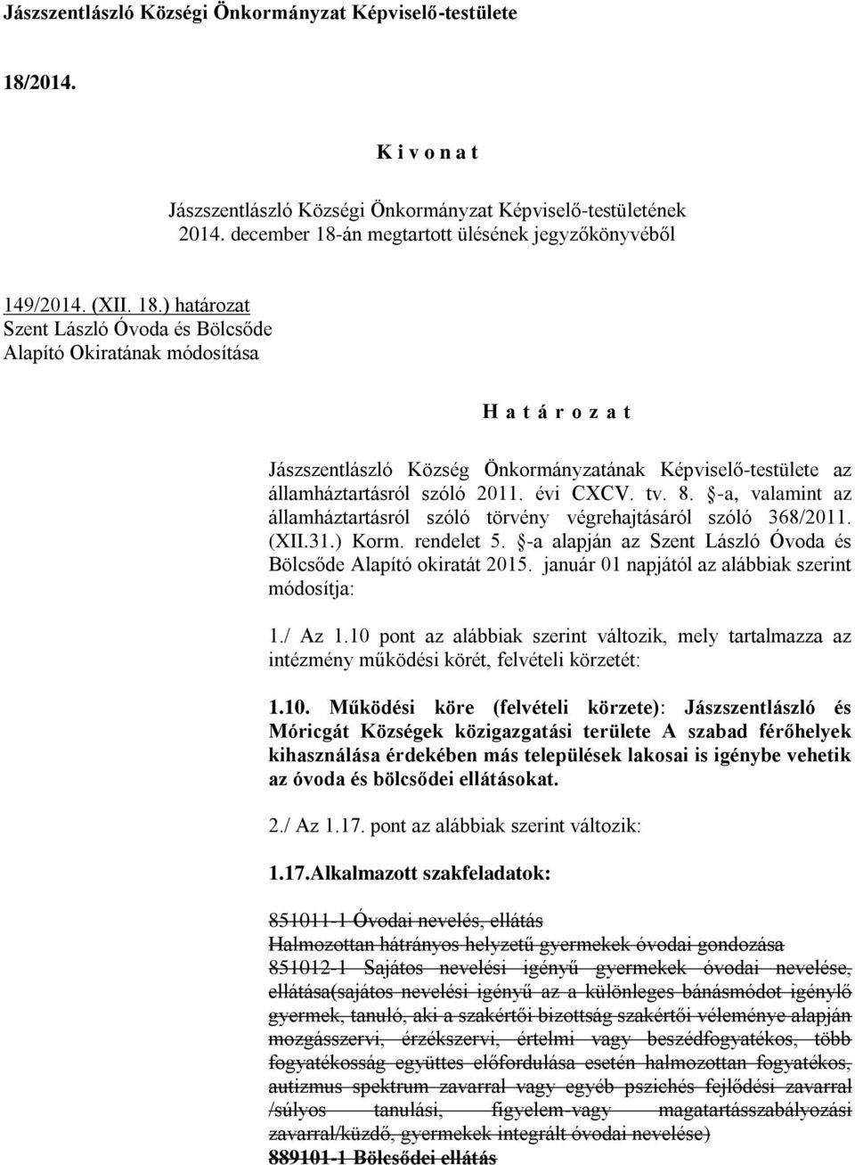 évi CXCV. tv. 8. -a, valamint az államháztartásról szóló törvény végrehajtásáról szóló 368/2011. (XII.31.) Korm. rendelet 5. -a alapján az Szent László Óvoda és Bölcsőde Alapító okiratát 2015.