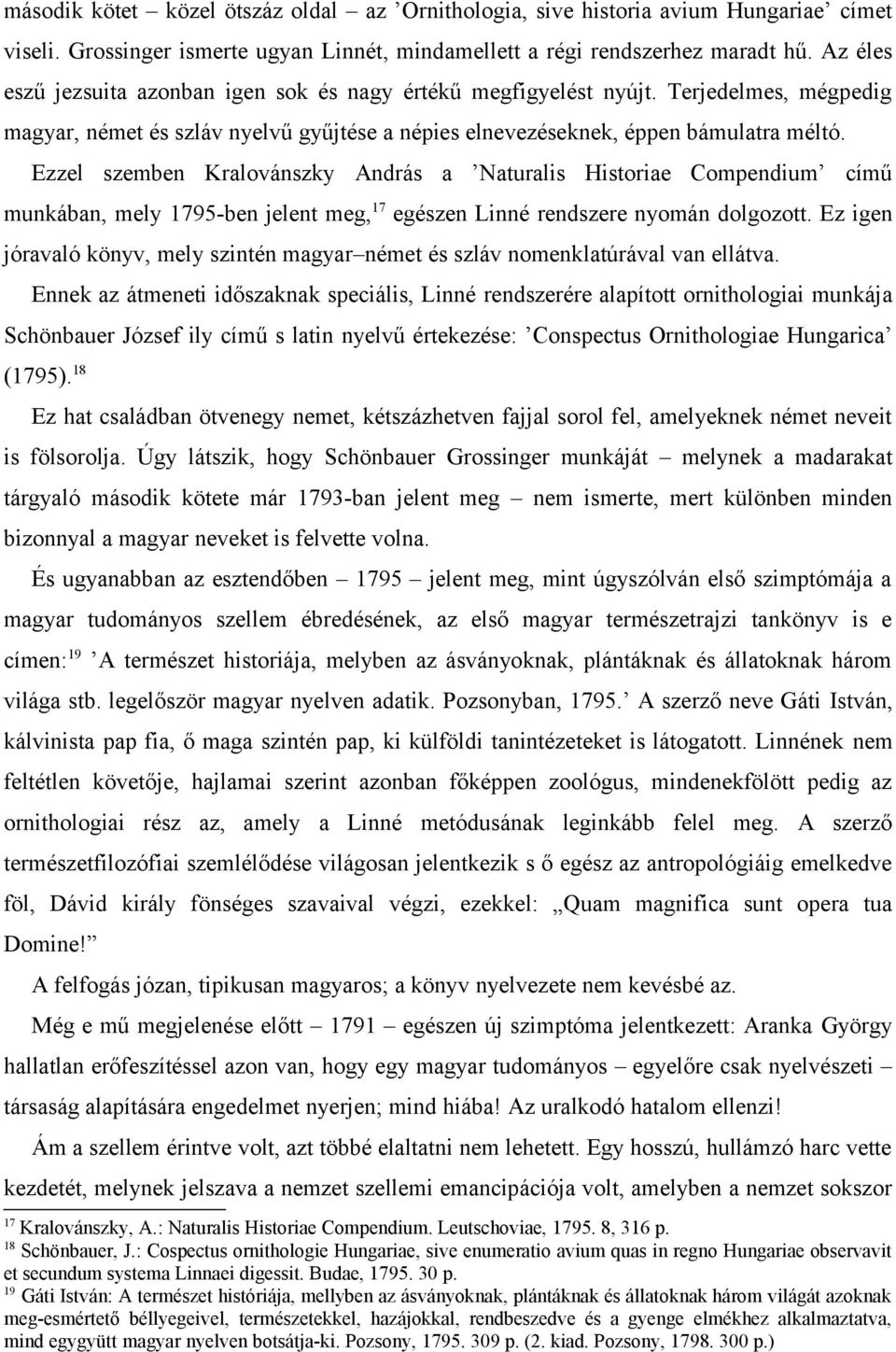 Ezzel szemben Kralovánszky András a Naturalis Historiae Compendium című munkában, mely 1795-ben jelent meg, 17 egészen Linné rendszere nyomán dolgozott.