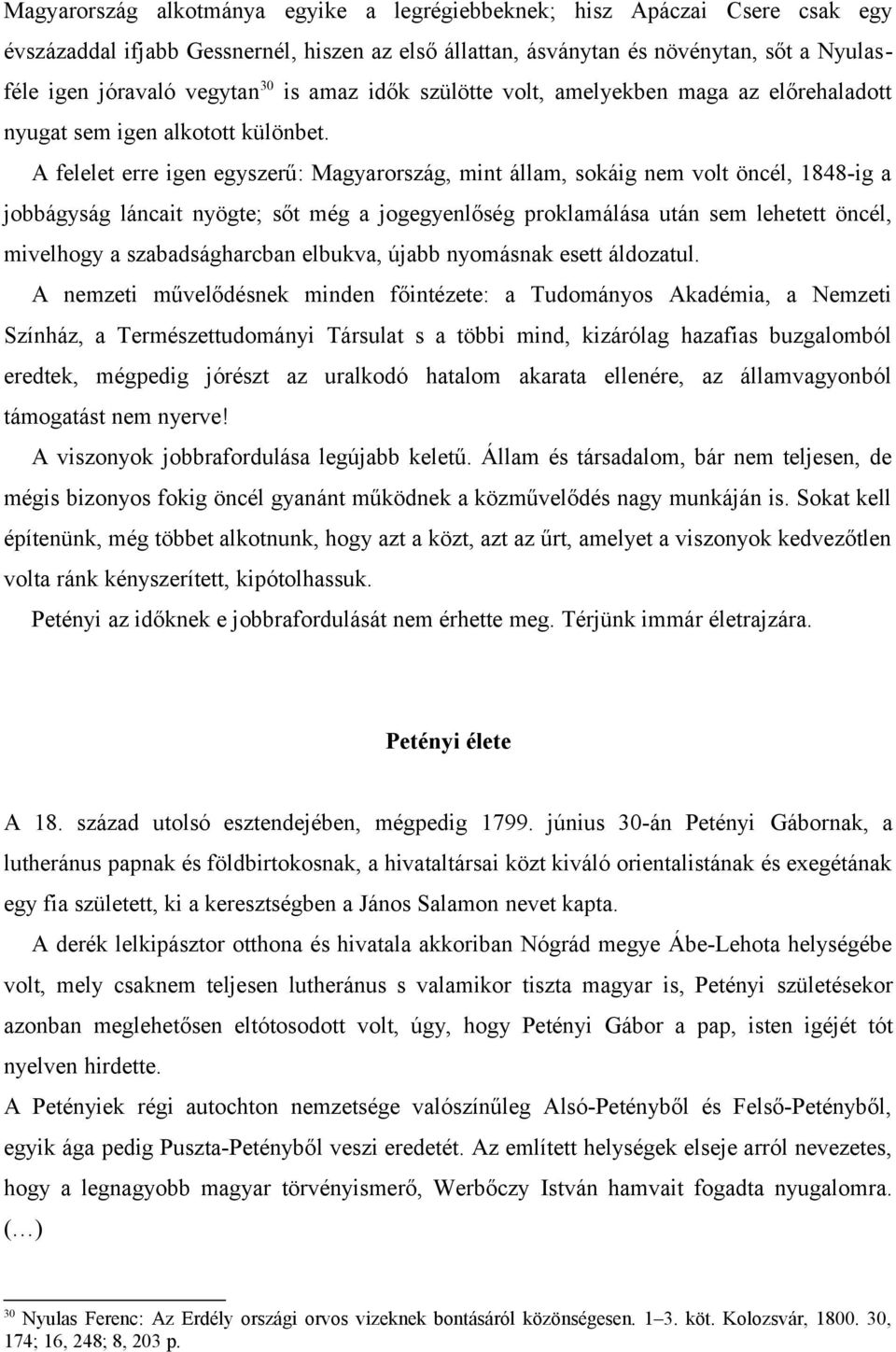 A felelet erre igen egyszerű: Magyarország, mint állam, sokáig nem volt öncél, 1848-ig a jobbágyság láncait nyögte; sőt még a jogegyenlőség proklamálása után sem lehetett öncél, mivelhogy a