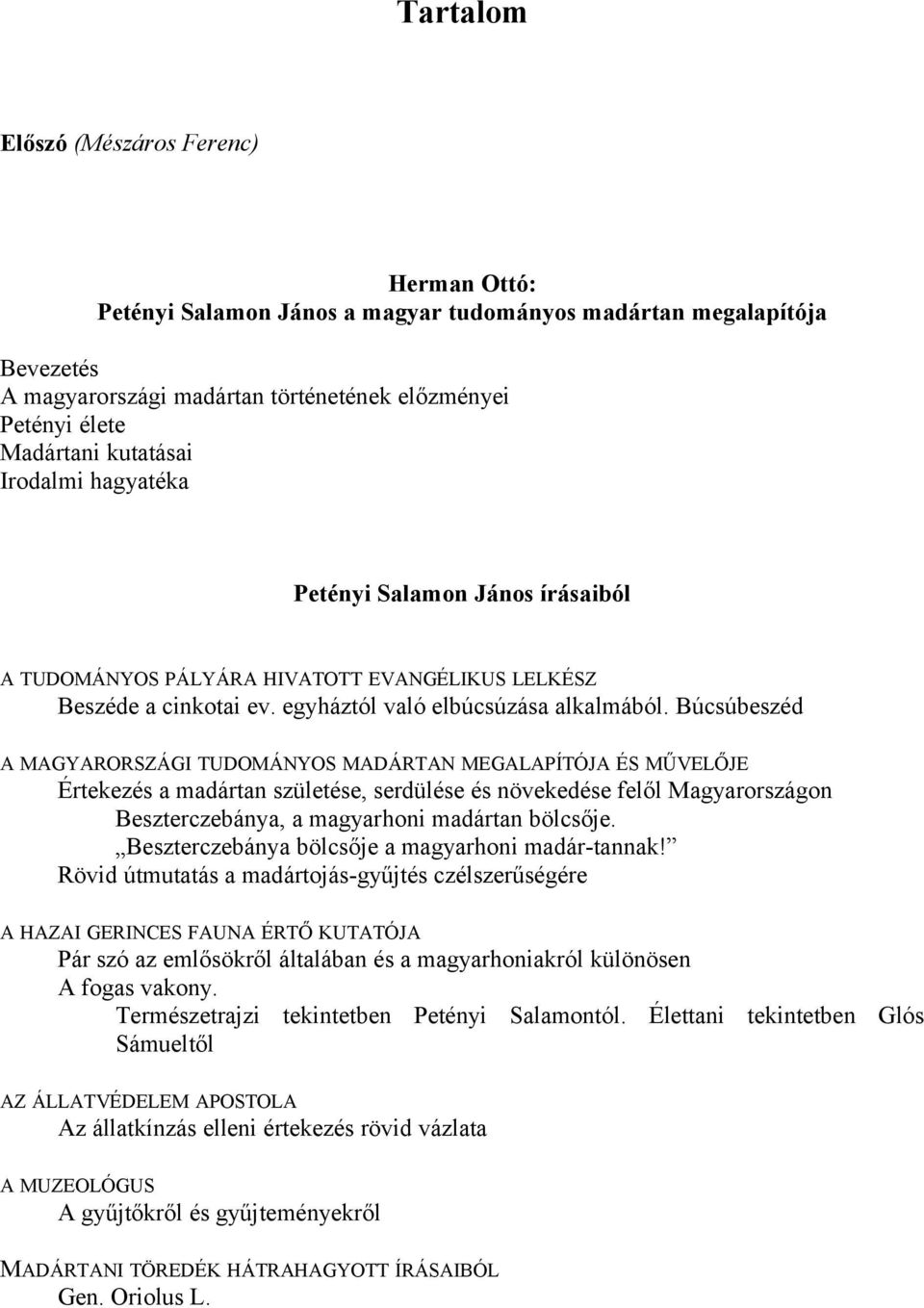 Búcsúbeszéd A MAGYARORSZÁGI TUDOMÁNYOS MADÁRTAN MEGALAPÍTÓJA ÉS MŰVELŐJE Értekezés a madártan születése, serdülése és növekedése felől Magyarországon Beszterczebánya, a magyarhoni madártan bölcsője.