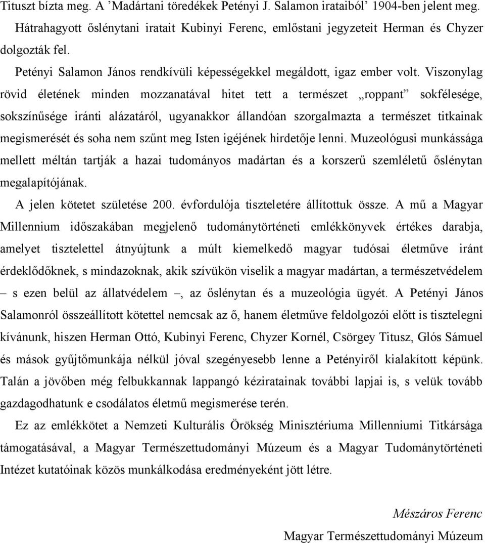 Viszonylag rövid életének minden mozzanatával hitet tett a természet roppant sokfélesége, sokszínűsége iránti alázatáról, ugyanakkor állandóan szorgalmazta a természet titkainak megismerését és soha