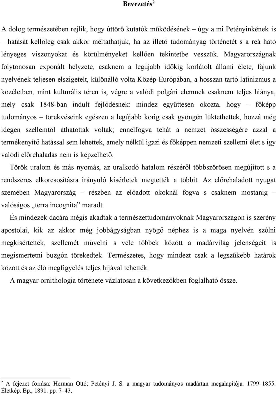 Magyarországnak folytonosan exponált helyzete, csaknem a legújabb időkig korlátolt állami élete, fajunk nyelvének teljesen elszigetelt, különálló volta Közép-Európában, a hosszan tartó latinizmus a