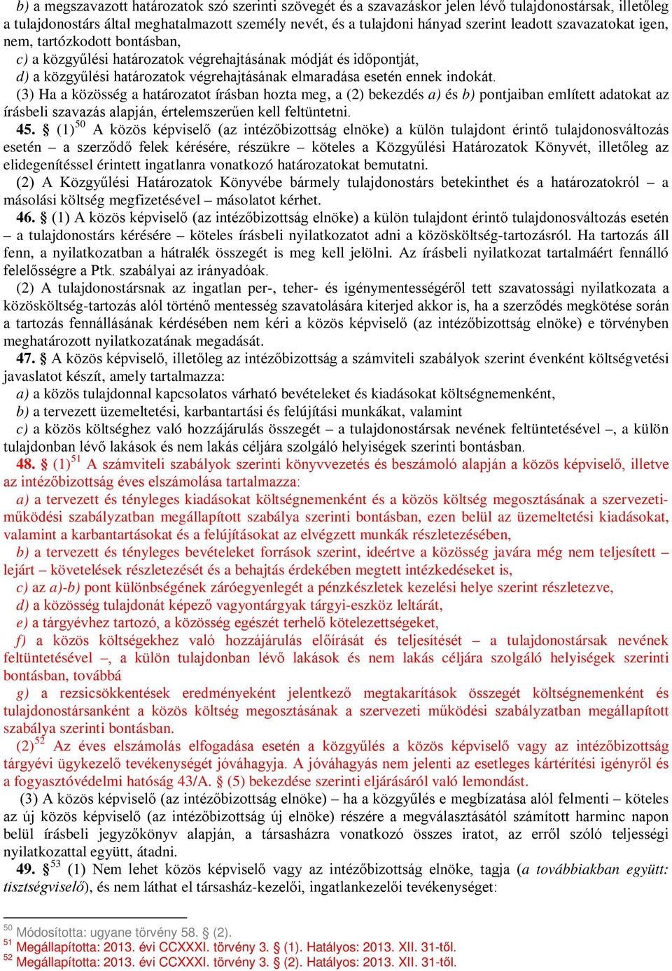 (3) Ha a közösség a határozatot írásban hozta meg, a (2) bekezdés a) és b) pontjaiban említett adatokat az írásbeli szavazás alapján, értelemszerűen kell feltüntetni. 45.