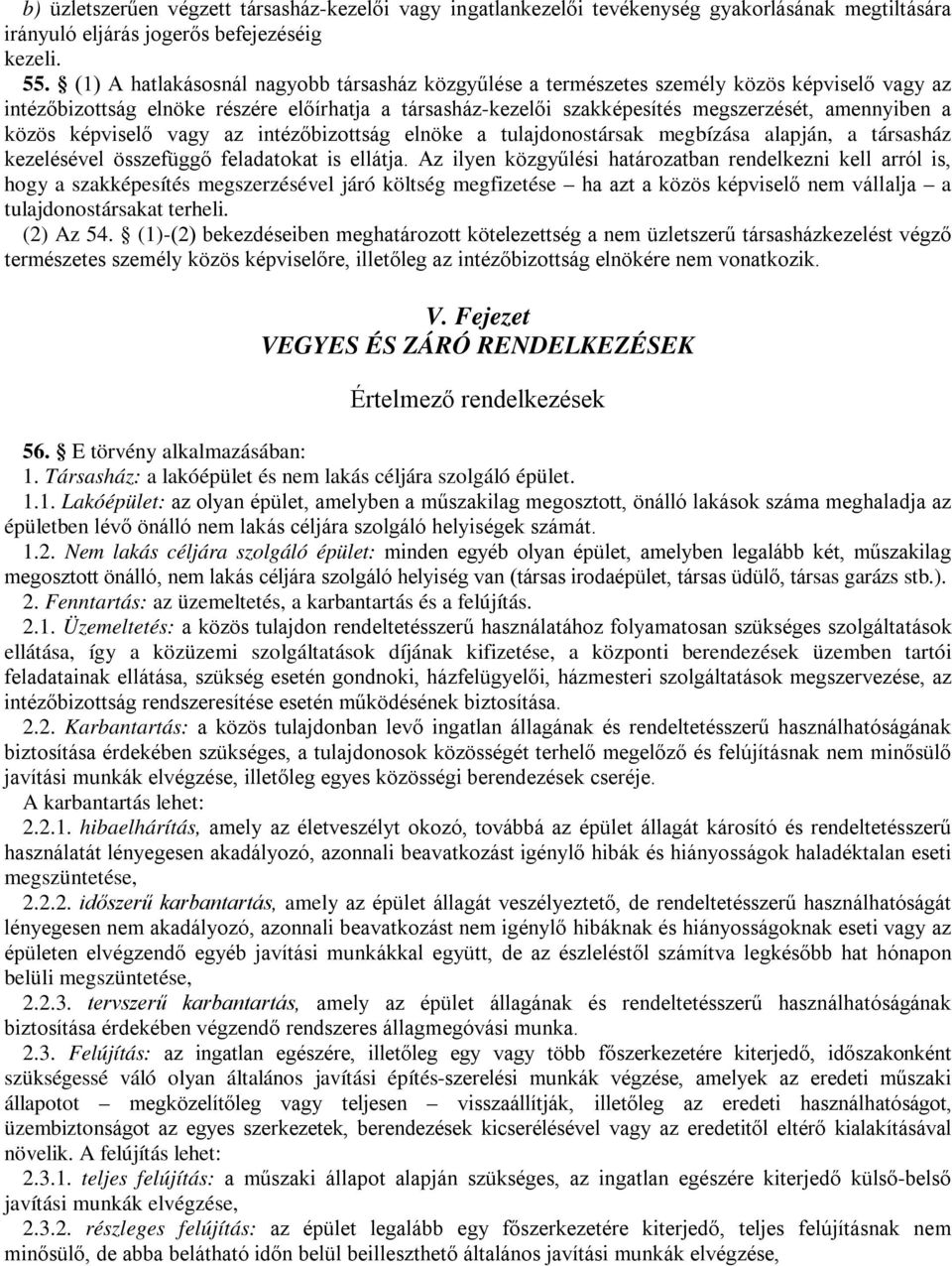 közös képviselő vagy az intézőbizottság elnöke a tulajdonostársak megbízása alapján, a társasház kezelésével összefüggő feladatokat is ellátja.