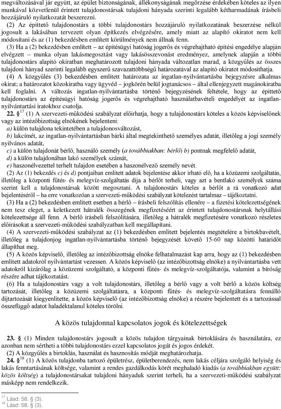 (2) Az építtető tulajdonostárs a többi tulajdonostárs hozzájáruló nyilatkozatának beszerzése nélkül jogosult a lakásában tervezett olyan építkezés elvégzésére, amely miatt az alapító okiratot nem