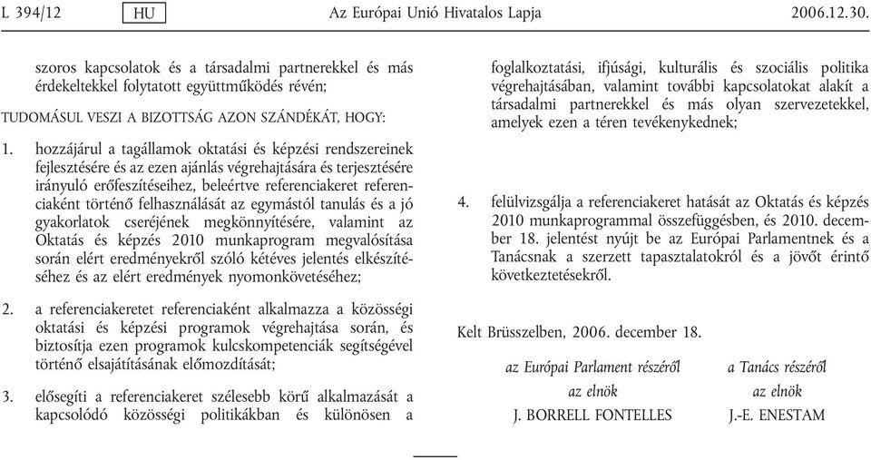 hozzájárul a tagállamok oktatási és képzési rendszereinek fejlesztésére és az ezen ajánlás végrehajtására és terjesztésére irányuló erőfeszítéseihez, beleértve referenciakeret referenciaként történő