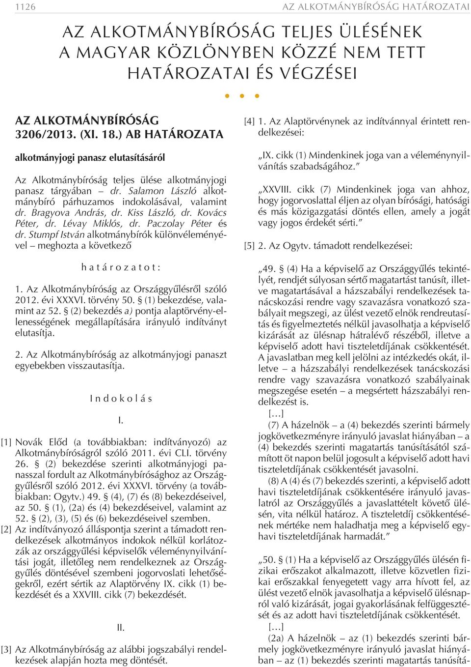 Kiss László, dr. Kovács Péter, dr. Lévay Miklós, dr. Paczolay Péter és dr. Stumpf István k különvéleményével meghozta a következõ határozatot: 1. Az Alkotmánybíróság az Országgyûlésrõl szóló 2012.