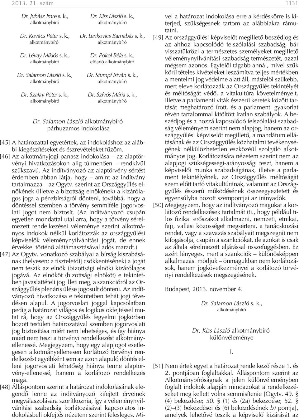 [46] Az alkotmányjogi panasz indokolása az alaptörvényi hivatkozásokon alig túlmenõen rendkívül szûkszavú.
