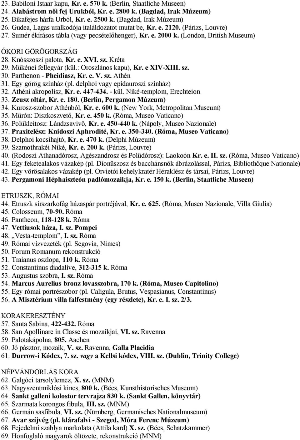(London, British Museum) ÓKORI GÖRÖGORSZÁG 28. Knósszoszi palota, Kr. e. XVI. sz. Kréta 29. Mükénei fellegvár (kül.: Oroszlános kapu), Kr. e XIV-XIII. sz. 30. Parthenon - Pheidiasz, Kr. e. V. sz. Athén 31.