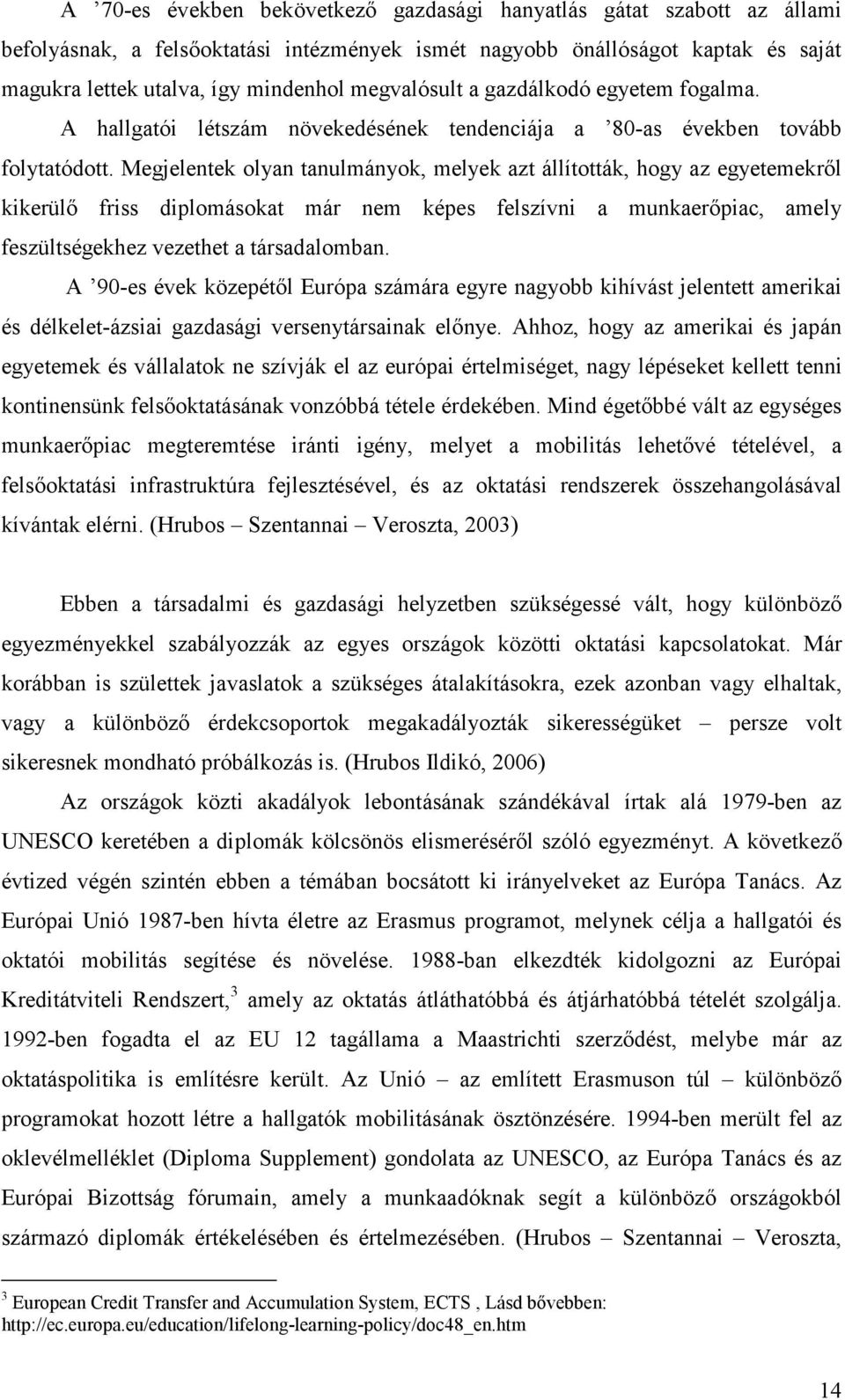 Megjelentek olyan tanulmányok, melyek azt állították, hogy az egyetemekről kikerülő friss diplomásokat már nem képes felszívni a munkaerőpiac, amely feszültségekhez vezethet a társadalomban.
