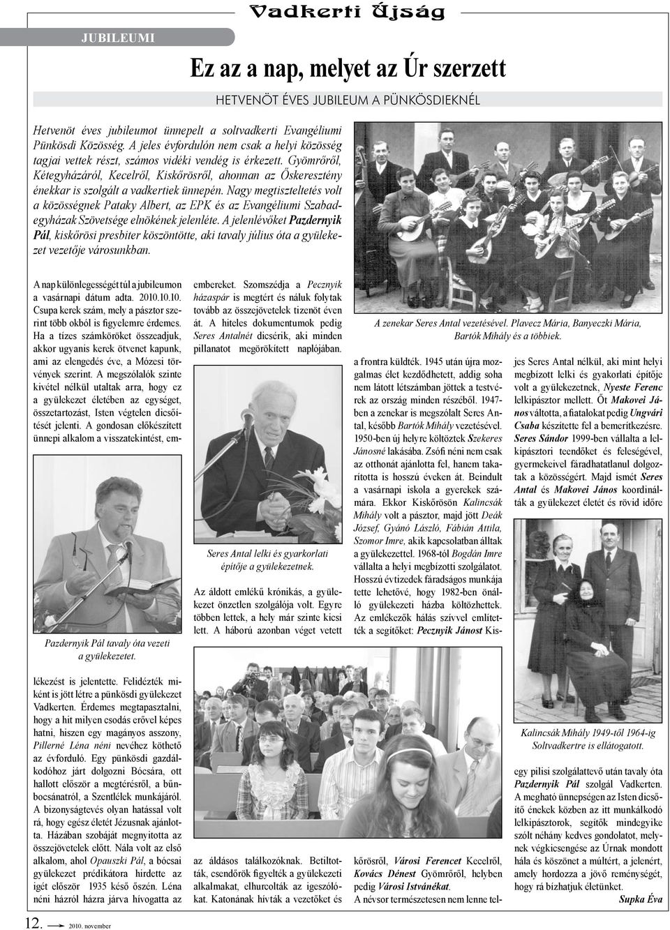 Gyömrőről, Kétegyházáról, Kecelről, Kiskőrösről, ahonnan az Őskeresztény énekkar is szolgált a vadkertiek ünnepén.