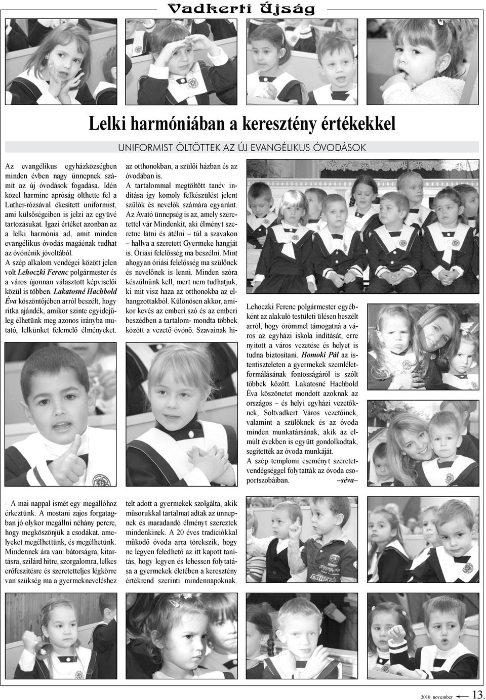 Igazi értéket azonban az a lelki harmónia ad, amit minden evangélikus óvodás magáénak tudhat az óvónénik jóvoltából.