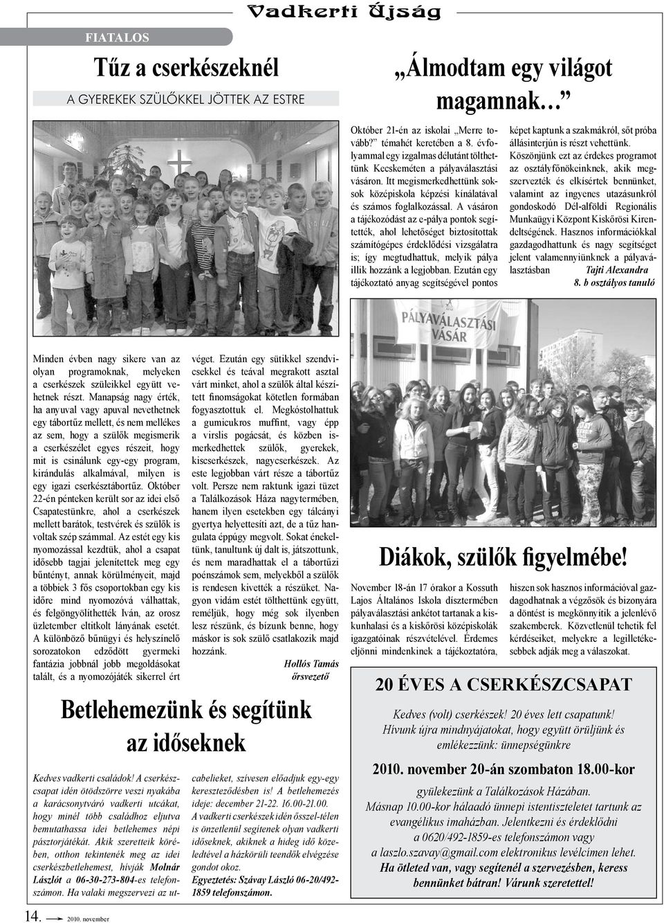 A vásáron a tájékozódást az e-pálya pontok segítették, ahol lehetőséget biztosítottak számítógépes érdeklődési vizsgálatra is; így megtudhattuk, melyik pálya illik hozzánk a legjobban.