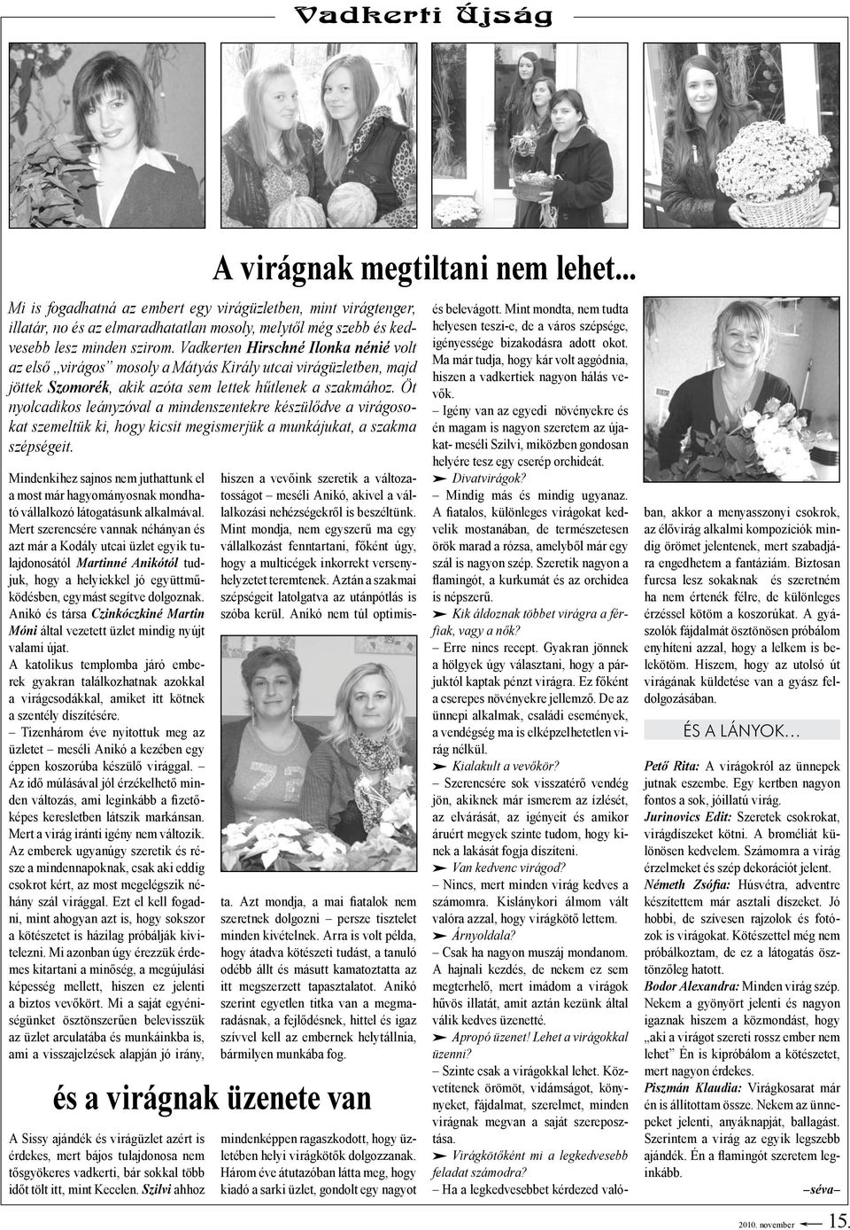 Öt nyolcadikos leányzóval a mindenszentekre készülődve a virágosokat szemeltük ki, hogy kicsit megismerjük a munkájukat, a szakma szépségeit.
