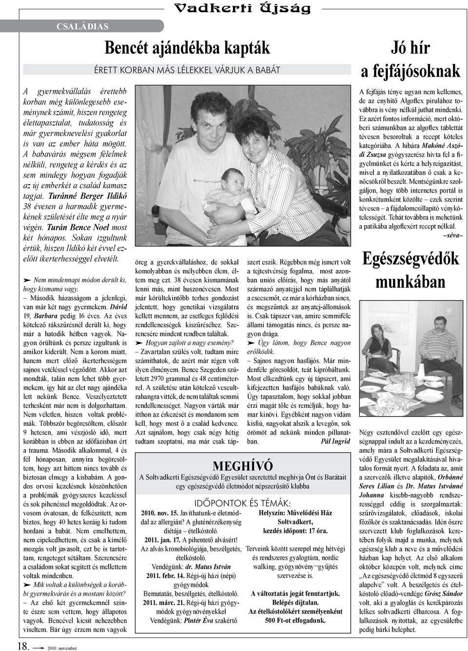 Turánné Berger Ildikó 38 évesen a harmadik gyermekének születését élte meg a nyár végén. Turán Bence Noel most két hónapos.