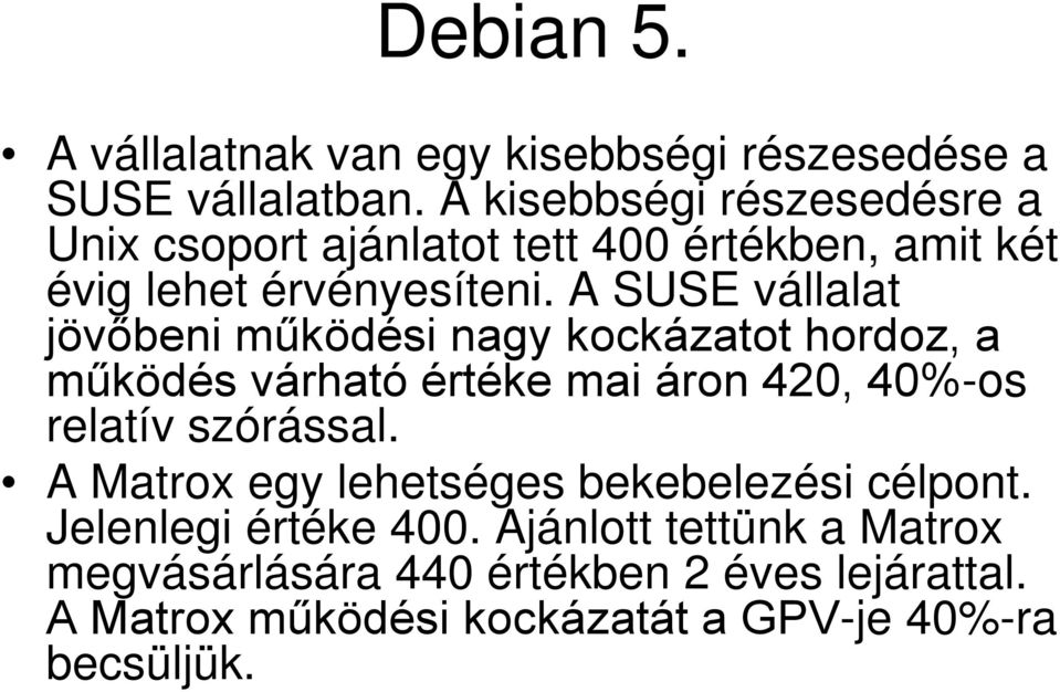 A SUSE vállalat jövőbeni működési nagy kockázatot hordoz, a működés várható értéke mai áron 420, 40%-os relatív szórással.