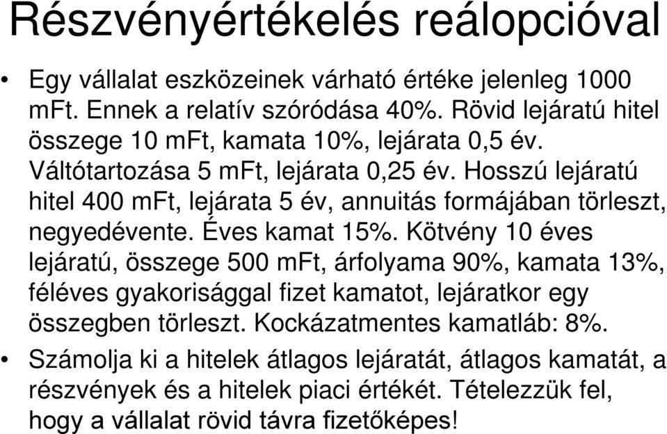 Hosszú lejáratú hitel 400 mft, lejárata 5 év, annuitás formájában törleszt, negyedévente. Éves kamat 15%.