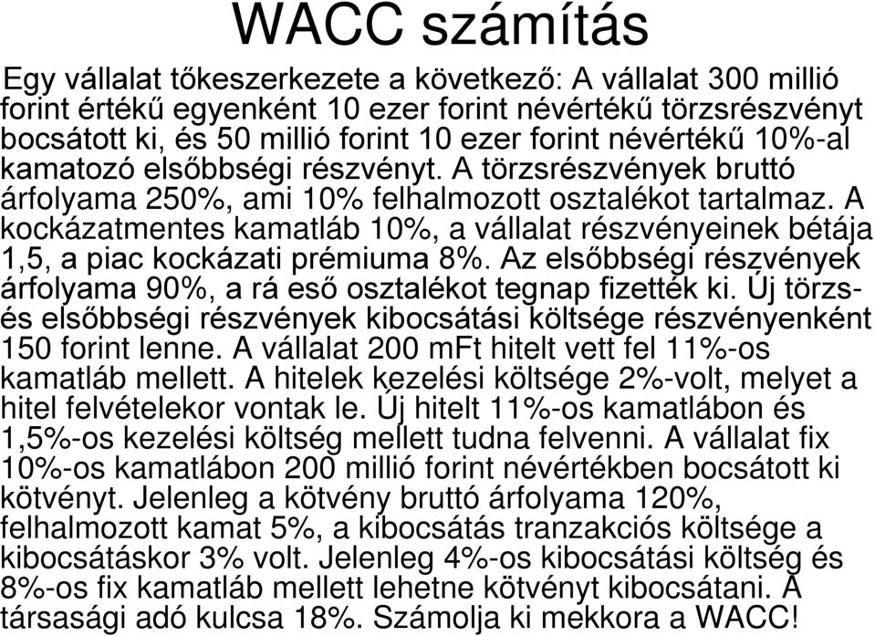 A kockázatmentes kamatláb 10%, a vállalat részvényeinek bétája 1,5, a piac kockázati prémiuma 8%. Az elsőbbségi részvények árfolyama 90%, a rá eső osztalékot tegnap fizették ki.