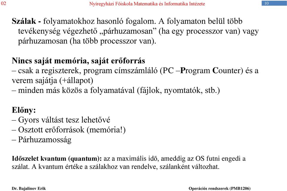 Nincs saját memória, saját erőforrás csak a regiszterek, program címszámláló (PC Program Counter) és a verem sajátja (+állapot) minden más közös a